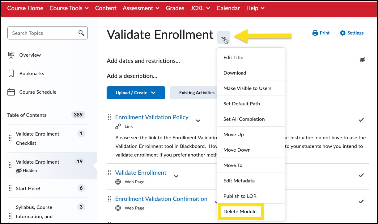 A screenshot of the Brightspace Learning Management System interface showing the "Validate Enrollment" module highlighted. An arrow points to a dropdown menu icon, indicating that it has been clicked, revealing a list of options. The options in the dropdown menu include:  Edit Title Download Make Visible to Users Set Default Path Set All Completion Move Up Move Down Move To Edit Metadata Publish to LOR Delete Module (highlighted in yellow). The "Validate Enrollment" module in the course content is labeled as "Hidden." The module includes links and web pages titled "Enrollment Validation Policy," "Validate Enrollment," and "Enrollment Validation Confirmation," each accompanied by descriptive text. The background contains the Brightspace interface with tabs such as Course Home, Course Tools, Content, Assessment, and more. The left-hand side displays a "Table of Contents" panel listing course sections.