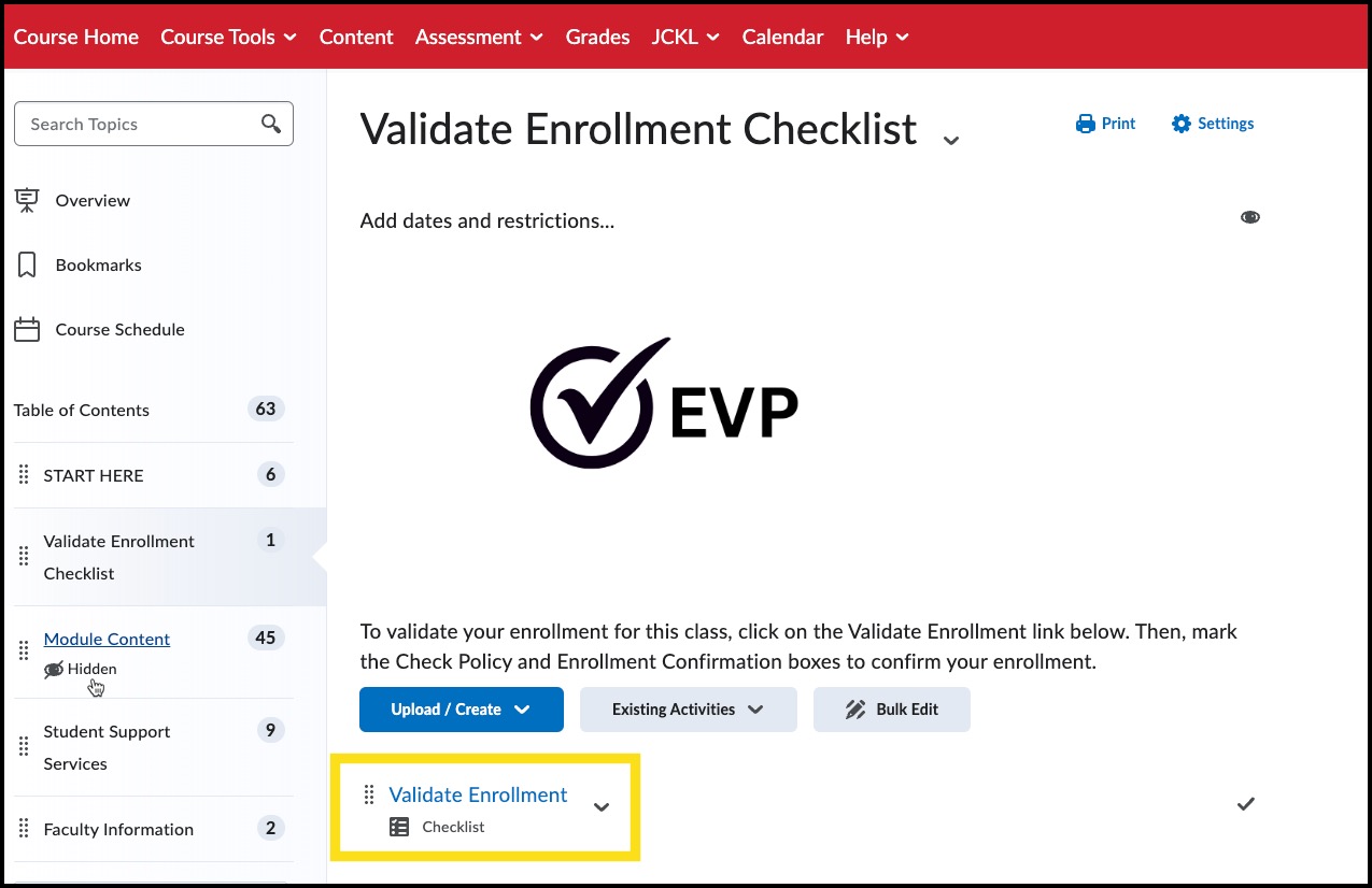 A screenshot of the Brightspace Learning Management System interface showing the "Validate Enrollment Checklist" module. The module header displays "Validate Enrollment Checklist" with options for "Print" and "Settings" in the top-right corner. Below the title is an EVP logo, which features a black checkmark inside a circle next to the text "EVP."  The instructions beneath the logo read: "To validate your enrollment for this class, click on the Validate Enrollment link below. Then, mark the Check Policy and Enrollment Confirmation boxes to confirm your enrollment."  Highlighted at the bottom of the page is a section labeled "Validate Enrollment," with a checklist icon next to the title, enclosed in a yellow box. The Brightspace interface also displays tabs at the top for Course Home, Course Tools, Content, Assessment, Grades, and others. On the left, the "Table of Contents" panel lists course sections, including "START HERE," "Validate Enrollment Checklist," "Module Content," "Student Support Services," and "Faculty Information." The "Validate Enrollment Checklist" section is expanded and labeled as "Hidden."